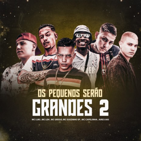 Os Pequenos Serão Grandes 2 ft. Mc Leh, Mc Guizinho SP, Mc Capelinha, Aires 085 & Mc Snup | Boomplay Music