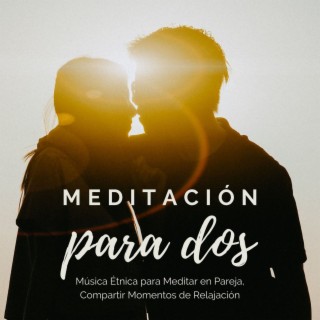 Meditación para Dos: Música Étnica para Meditar en Pareja, Compartir Momentos de Relajación