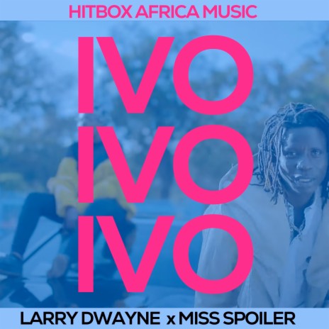 Ivo Ivo Ivo ft. Larry Dwayne & Miss Spoiler | Boomplay Music