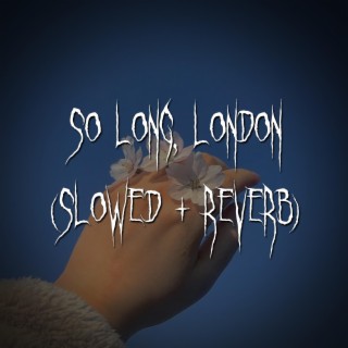 so long, london (slowed + reverb)