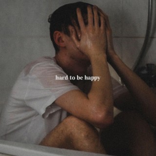 Hard To Be Happy