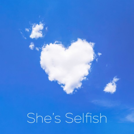 She's Selfish | Boomplay Music