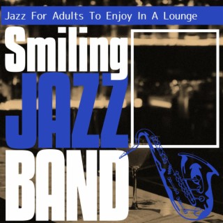 Jazz for Adults to Enjoy in a Lounge
