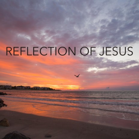 Reflection of Jesus | Boomplay Music