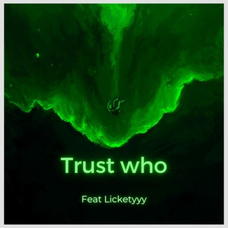 Trust Who ft. Licketyyy | Boomplay Music