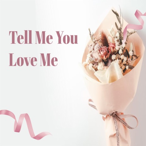 Tell Me you Love Me | Boomplay Music