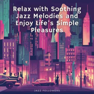 Relax with Soothing Jazz Melodies and Enjoy Life's Simple Pleasures