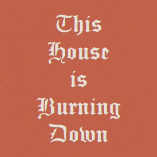 This House is Burning Down