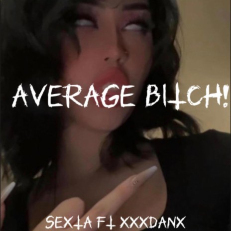 AVERAGE BITCH! ft. Xxxdanx | Boomplay Music