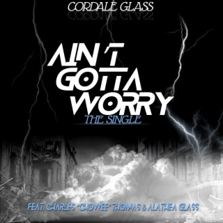 Ain't Gotta Worry (Single) ft. Charles Chowee Thomas & Alathea Glass lyrics | Boomplay Music