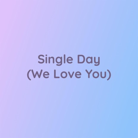 Single Day (We Love You) | Boomplay Music