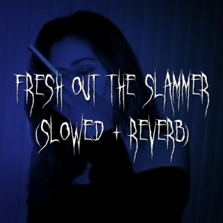 fresh out the slammer (slowed + reverb)