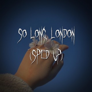 so long, london (sped up)