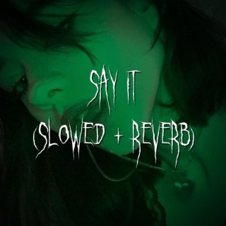 say it (slowed + reverb)