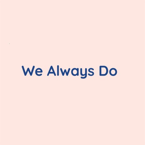 We Always Do | Boomplay Music