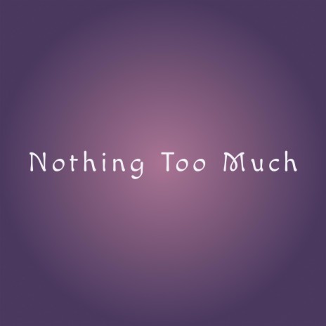 Nothing Too Much | Boomplay Music