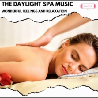 The Daylight Spa Music: Wonderful Feelings and Relaxation