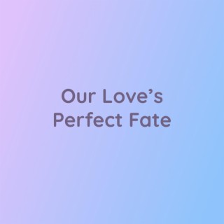 Our Love's Perfect Fate