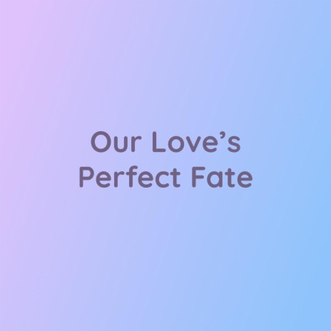 Our Love's Perfect Fate | Boomplay Music