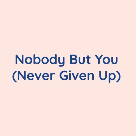 Nobody But You (Never Given Up) | Boomplay Music