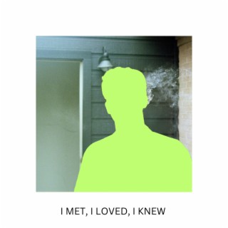 I Met, I Loved, I Knew