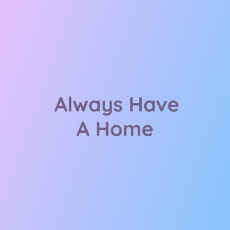 Always Have A Home | Boomplay Music