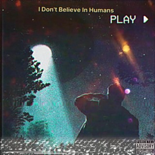 I Dont Believe In Humans