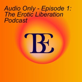 Audio Only - Episode 1: The Erotic Liberation Podcast
