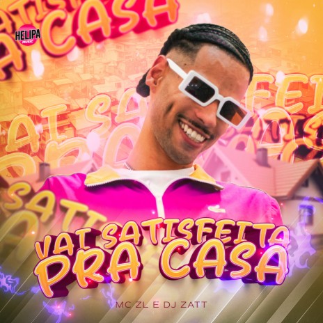 Vai Satisfeita pra Casa ft. DJ ZATT | Boomplay Music