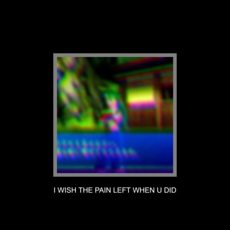 I Wish The Pain Left When U Did | Boomplay Music