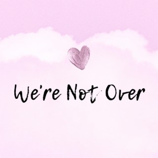 We're Not Over