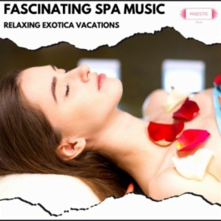 Fascinating Spa Music: Relaxing Exotica Vacations