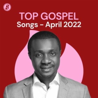 Top Gospel Songs - April 2022