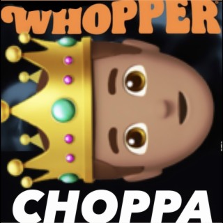 Whoppa CHoppa
