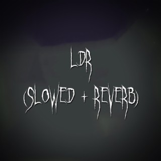 ldr (slowed + reverb)