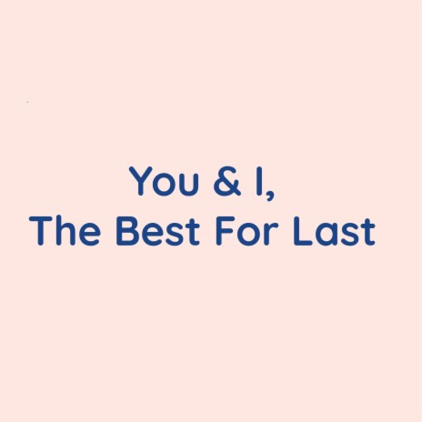 You & I, The Best For Last | Boomplay Music