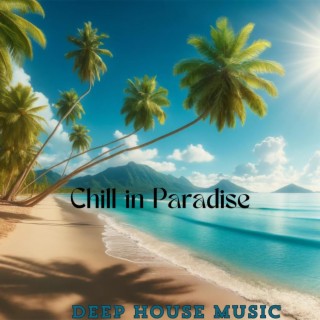 Chill in Paradise: Chill Deep House Mix, Summertime Sexy Vibes & Relax