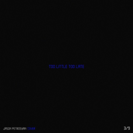 Too Little Too Late | Boomplay Music