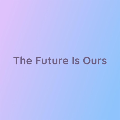 The Future Is Ours | Boomplay Music