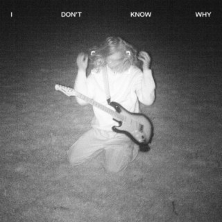 I DON'T KNOW WHY | Boomplay Music