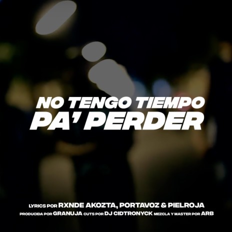 No Tengo Tiempo Pa' Perder (feat. Portavoz, Rxnde Akozta & DJ Cidtronyck) | Boomplay Music