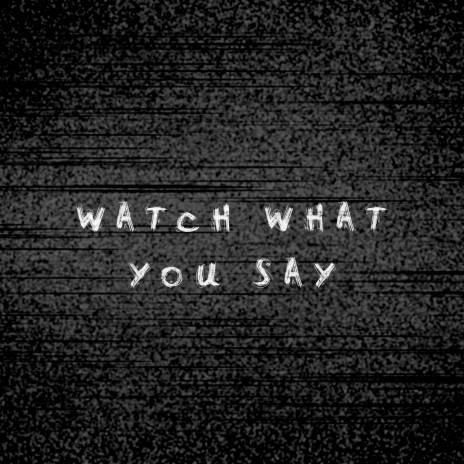 Watch What You Say | Boomplay Music