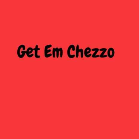 Get Em Chezzo