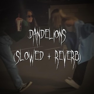dandelions (slowed + reverb)