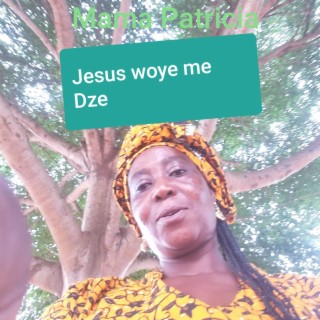 Jesus Woye Me Dze