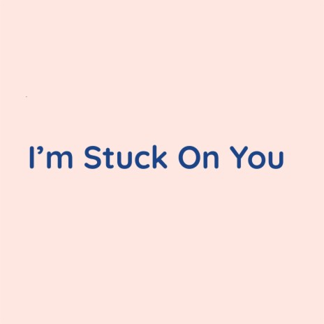 I'm Stuck On You | Boomplay Music