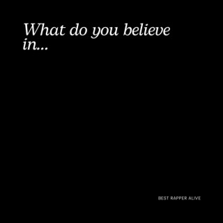 What do you believe in