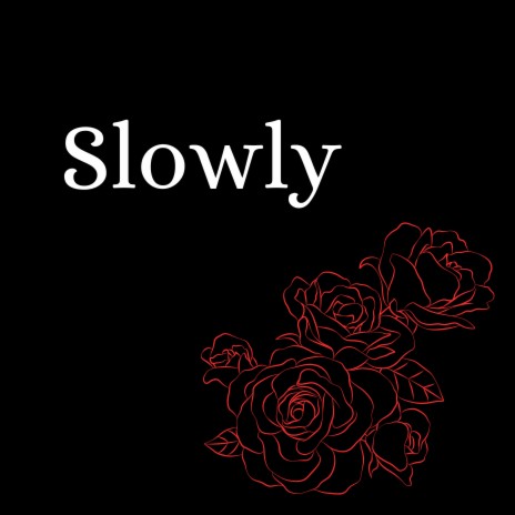 Slowly