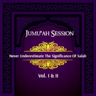 Jumu'ah Session (Never Underestimate The Significance Of Salah Vol. I & II)