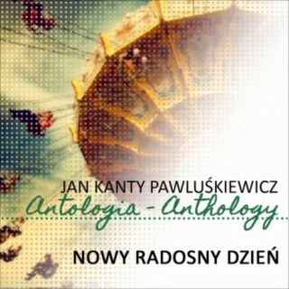 Nowy radosny dzien (Jan Kanty Pawluskiewicz Antologia)